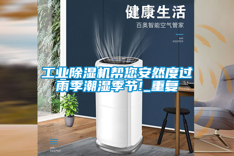 工業(yè)除濕機幫您安然度過(guò)雨季潮濕季節!_重復