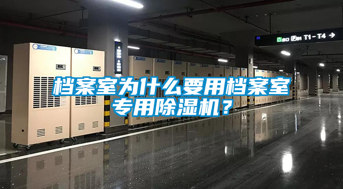 檔案室為什么要用檔案室專(zhuān)用除濕機？