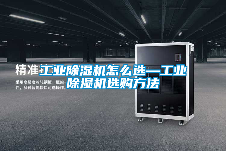 工業(yè)除濕機怎么選—工業(yè)除濕機選購方法
