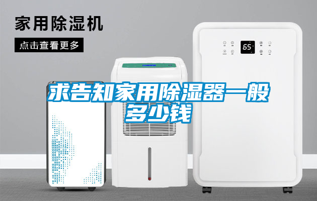 求告知家用除濕器一般多少錢(qián)