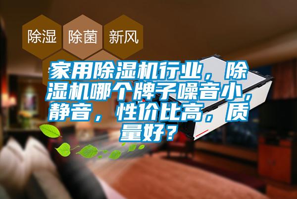 家用除濕機行業(yè)，除濕機哪個(gè)牌子噪音小，靜音，性?xún)r(jià)比高，質(zhì)量好？