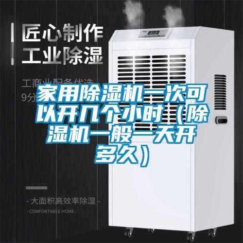 家用除濕機一次可以開(kāi)幾個(gè)小時(shí)（除濕機一般一天開(kāi)多久）