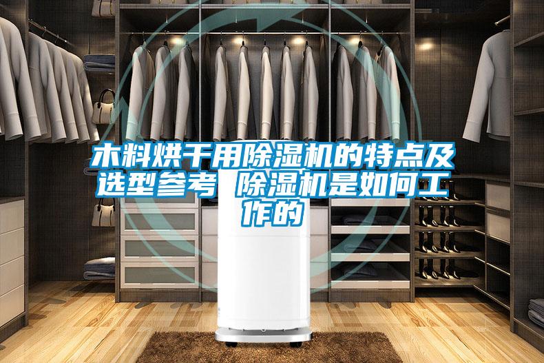 木料烘干用除濕機的特點(diǎn)及選型參考 除濕機是如何工作的