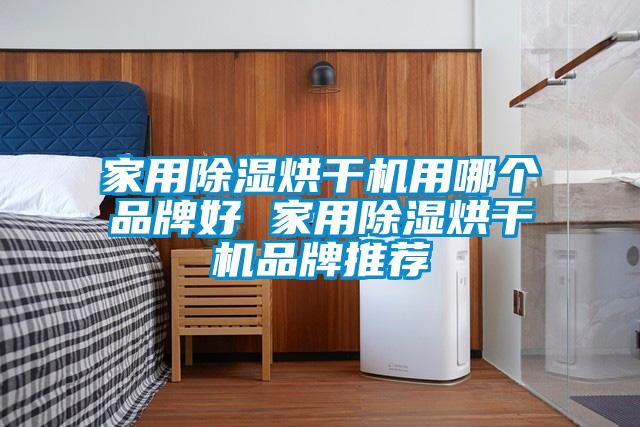 家用除濕烘干機用哪個(gè)品牌好 家用除濕烘干機品牌推薦