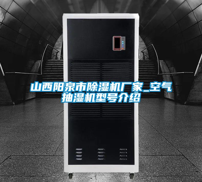 山西陽(yáng)泉市除濕機廠(chǎng)家_空氣抽濕機型號介紹