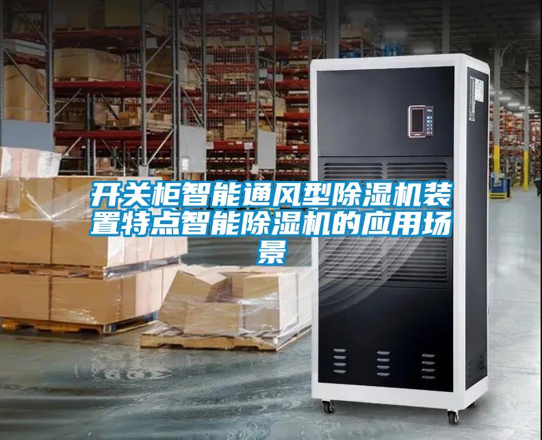 開(kāi)關(guān)柜智能通風(fēng)型除濕機裝置特點(diǎn)智能除濕機的應用場(chǎng)景