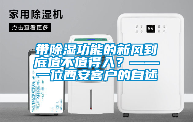 帶除濕功能的新風(fēng)到底值不值得入？——一位西安客戶(hù)的自述