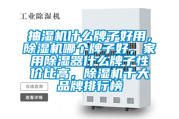 抽濕機什么牌子好用，除濕機哪個(gè)牌子好，家用除濕器什么牌子性?xún)r(jià)比高，除濕機十大品牌排行榜