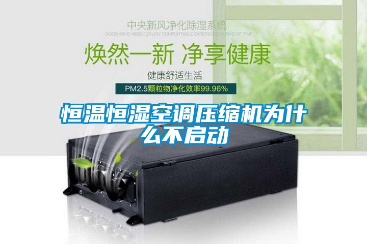 恒溫恒濕空調壓縮機為什么不啟動(dòng)