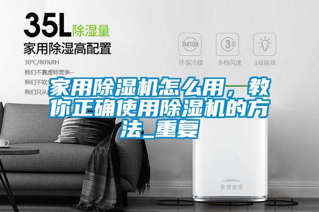 家用除濕機怎么用，教你正確使用除濕機的方法_重復