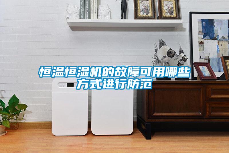 恒溫恒濕機的故障可用哪些方式進(jìn)行防范