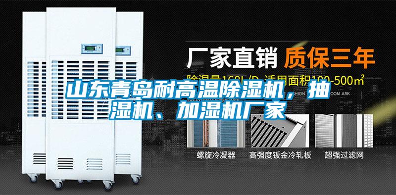 山東青島耐高溫除濕機，抽濕機、加濕機廠(chǎng)家