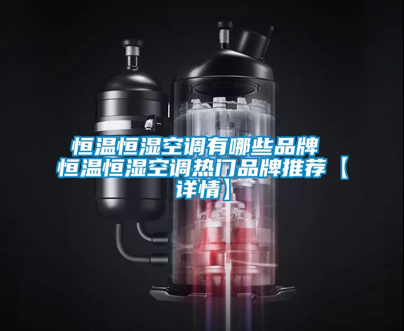 恒溫恒濕空調有哪些品牌 恒溫恒濕空調熱門(mén)品牌推薦【詳情】