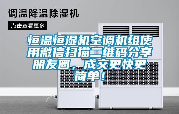 恒溫恒濕機空調機組使用微信掃描二維碼分享朋友圈，成交更快更簡(jiǎn)單！