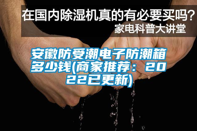 安徽防受潮電子防潮箱多少錢(qián)(商家推薦：2022已更新)