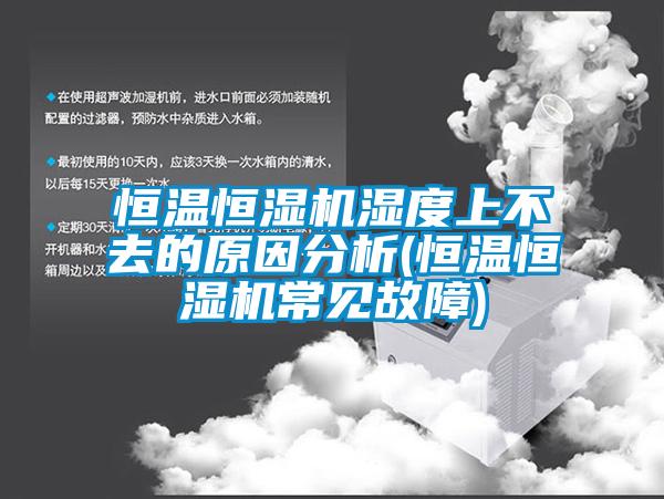 恒溫恒濕機濕度上不去的原因分析(恒溫恒濕機常見(jiàn)故障)