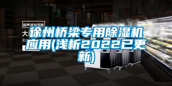 徐州橋梁專(zhuān)用除濕機應用(淺析2022已更新)