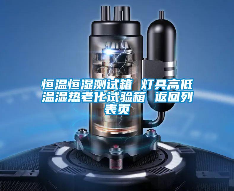 恒溫恒濕測試箱 燈具高低溫濕熱老化試驗箱 返回列表頁(yè)