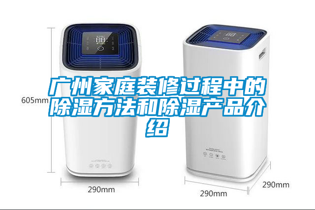 廣州家庭裝修過(guò)程中的除濕方法和除濕產(chǎn)品介紹
