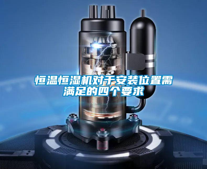 恒溫恒濕機對于安裝位置需滿(mǎn)足的四個(gè)要求