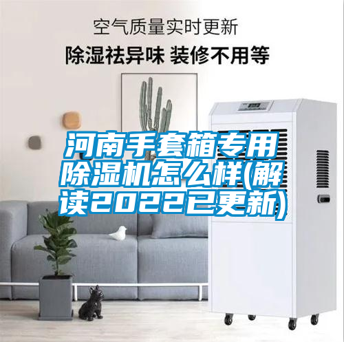 河南手套箱專(zhuān)用除濕機怎么樣(解讀2022已更新)