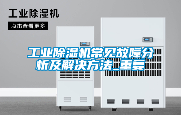 工業(yè)除濕機常見(jiàn)故障分析及解決方法_重復