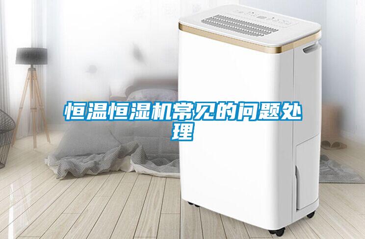 恒溫恒濕機常見(jiàn)的問(wèn)題處理