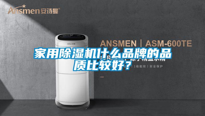 家用除濕機什么品牌的品質(zhì)比較好？
