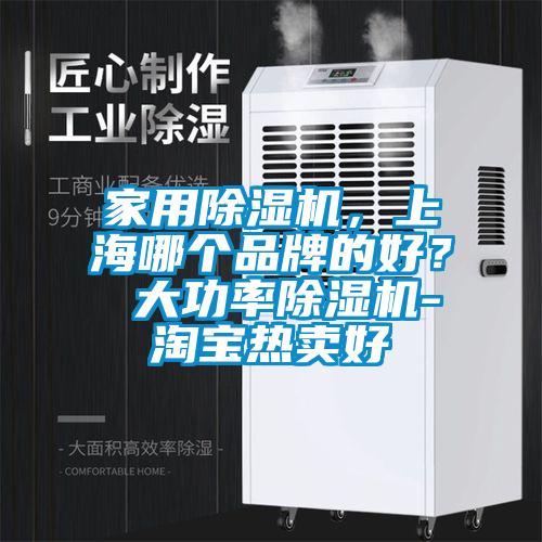 家用除濕機，上海哪個(gè)品牌的好？ 大功率除濕機-淘寶熱賣(mài)好