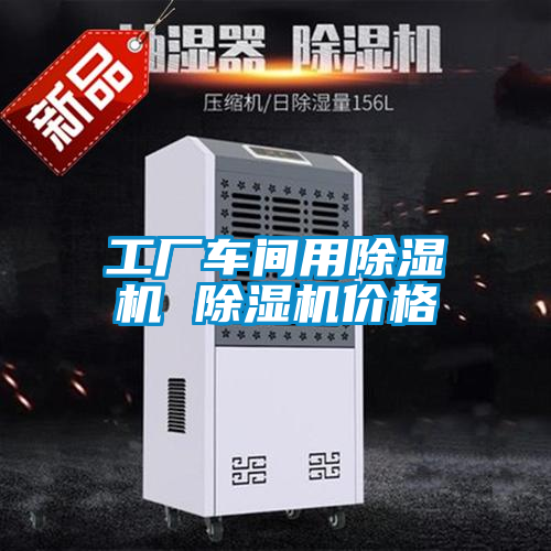 工廠(chǎng)車(chē)間用除濕機 除濕機價(jià)格