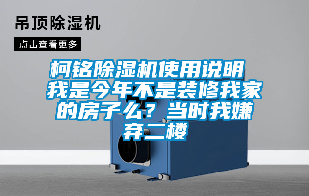 柯銘除濕機使用說(shuō)明 我是今年不是裝修我家的房子么？當時(shí)我嫌棄二樓