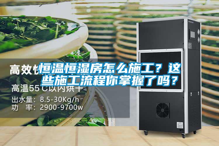 恒溫恒濕房怎么施工？這些施工流程你掌握了嗎？