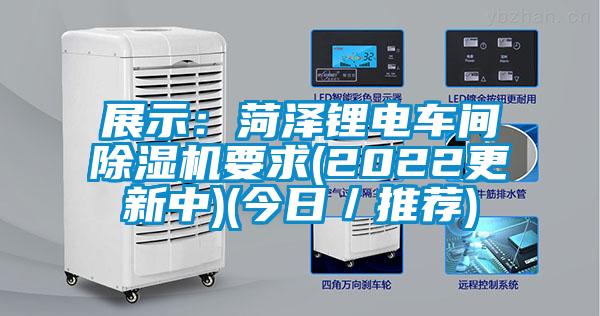 展示：菏澤鋰電車(chē)間除濕機要求(2022更新中)(今日／推薦)