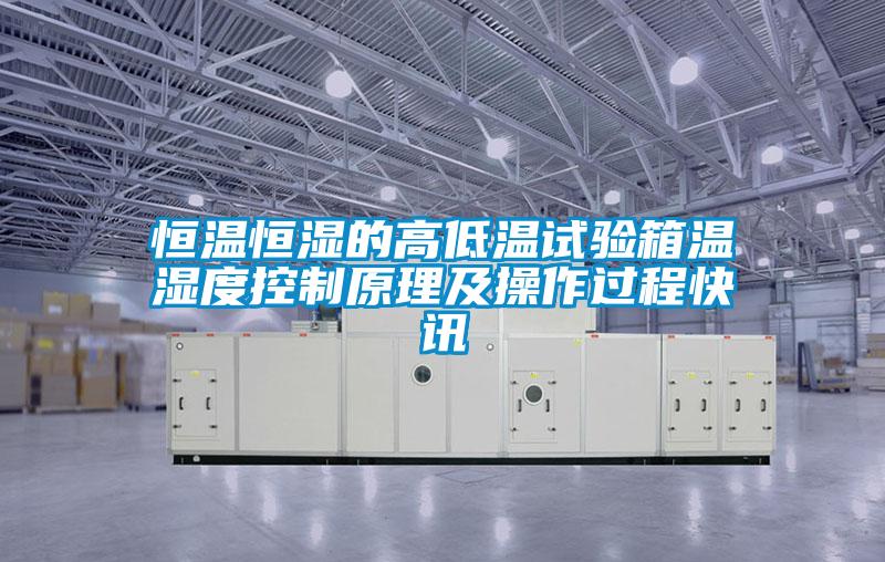 恒溫恒濕的高低溫試驗箱溫濕度控制原理及操作過(guò)程快訊