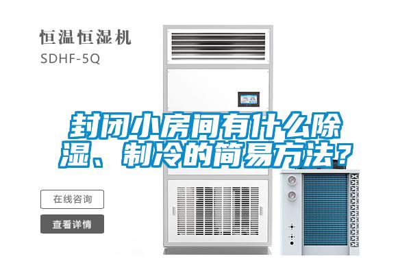 封閉小房間有什么除濕、制冷的簡(jiǎn)易方法？