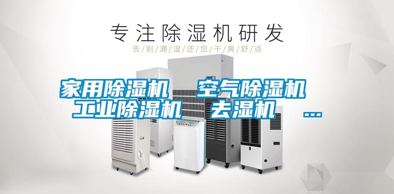 家用除濕機  空氣除濕機  工業(yè)除濕機  去濕機  ...