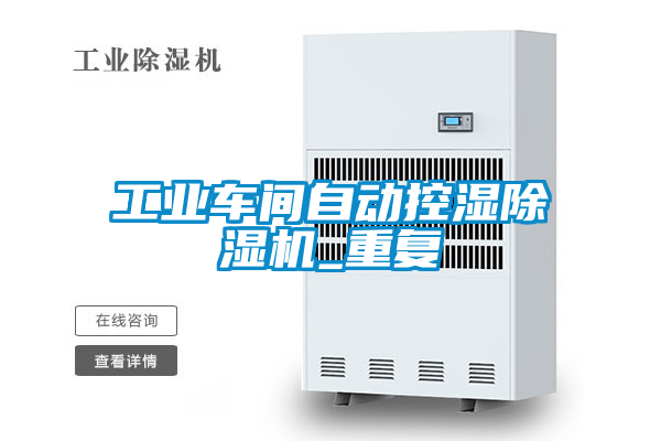 工業(yè)車(chē)間自動(dòng)控濕除濕機_重復
