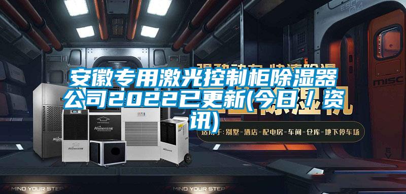 安徽專(zhuān)用激光控制柜除濕器公司2022已更新(今日／資訊)