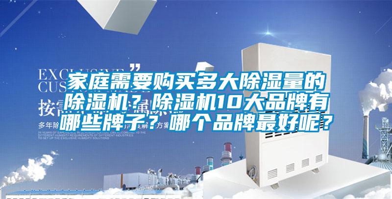 家庭需要購買(mǎi)多大除濕量的除濕機？除濕機10大品牌有哪些牌子？哪個(gè)品牌最好呢？