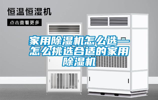 家用除濕機怎么選—怎么挑選合適的家用除濕機