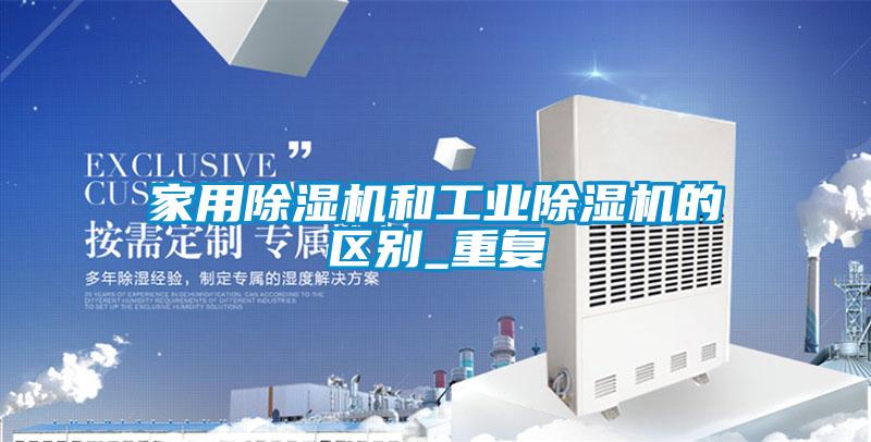 家用除濕機和工業(yè)除濕機的區別_重復