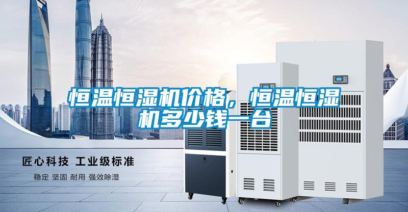 恒溫恒濕機價(jià)格，恒溫恒濕機多少錢(qián)一臺