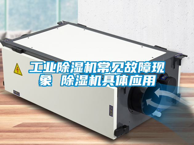 工業(yè)除濕機常見(jiàn)故障現象 除濕機具體應用