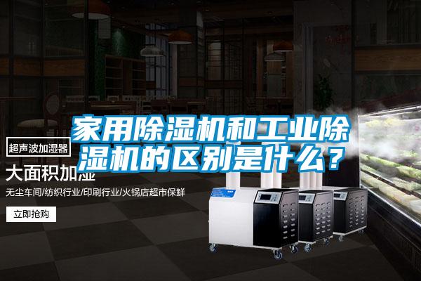 家用除濕機和工業(yè)除濕機的區別是什么？