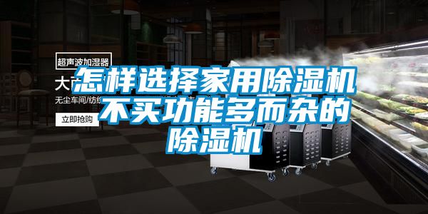 怎樣選擇家用除濕機 不買(mǎi)功能多而雜的除濕機