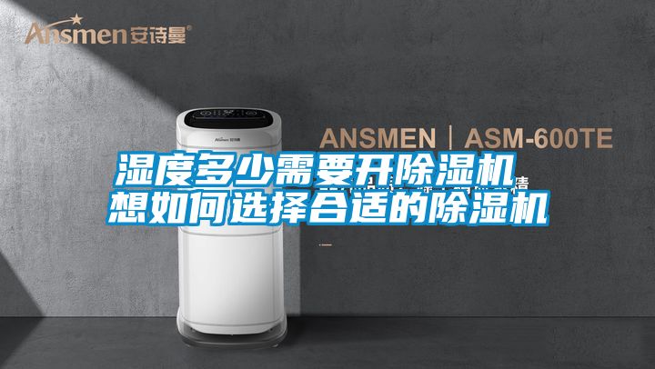濕度多少需要開(kāi)除濕機 想如何選擇合適的除濕機