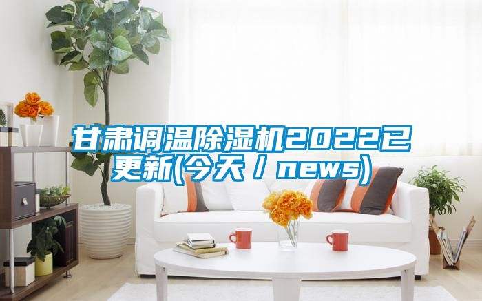 甘肅調溫除濕機2022已更新(今天／news)