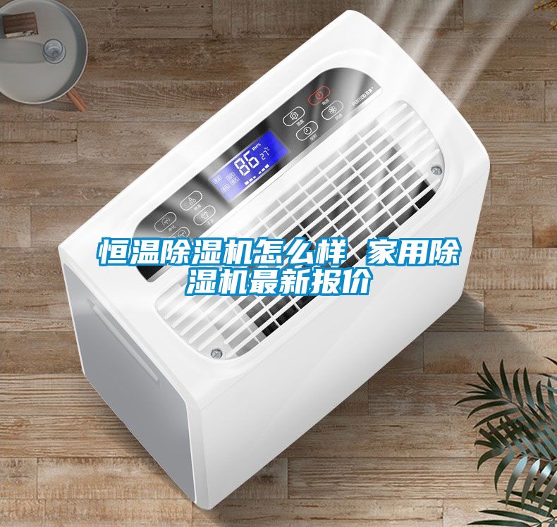 恒溫除濕機怎么樣 家用除濕機最新報價(jià)
