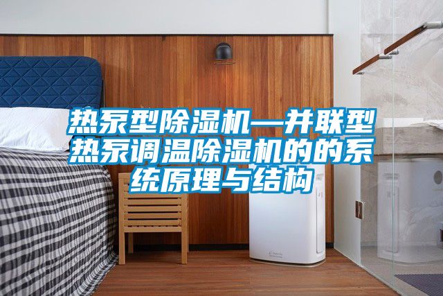 熱泵型除濕機—并聯(lián)型熱泵調溫除濕機的的系統原理與結構