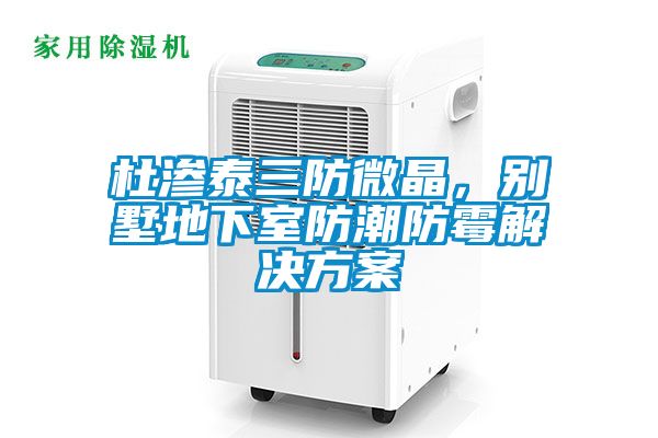 杜滲泰三防微晶，別墅地下室防潮防霉解決方案